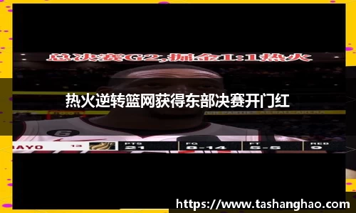 热火逆转篮网获得东部决赛开门红