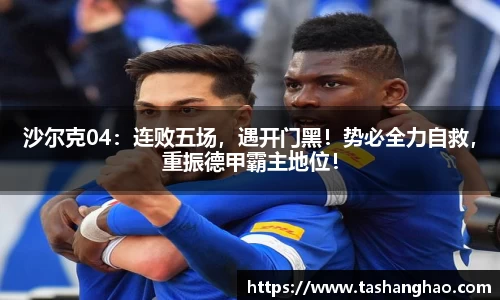 沙尔克04：连败五场，遇开门黑！势必全力自救，重振德甲霸主地位！