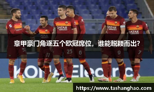 意甲豪门角逐五个欧冠席位，谁能脱颖而出？