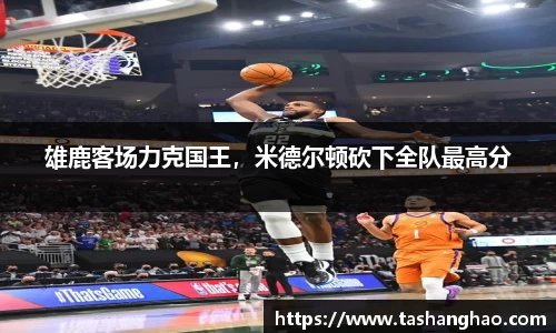 雄鹿客场力克国王，米德尔顿砍下全队最高分