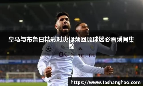 皇马与布鲁日精彩对决视频回顾球迷必看瞬间集锦
