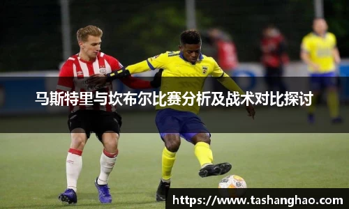 马斯特里与坎布尔比赛分析及战术对比探讨