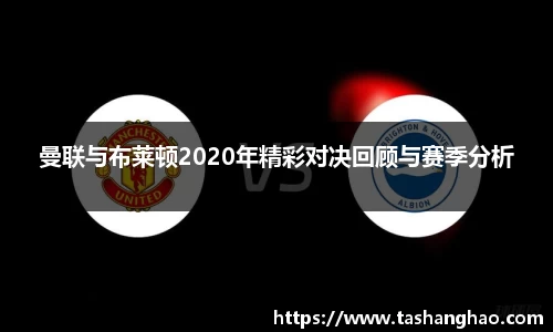 曼联与布莱顿2020年精彩对决回顾与赛季分析
