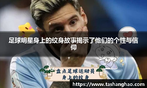 足球明星身上的纹身故事揭示了他们的个性与信仰
