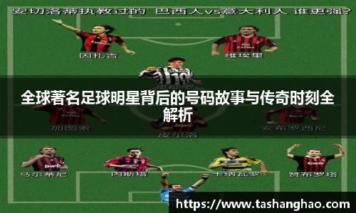 全球著名足球明星背后的号码故事与传奇时刻全解析